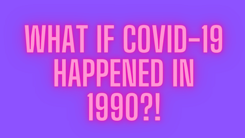 What If COVID 19 Happened In 1990 Before The Internet 