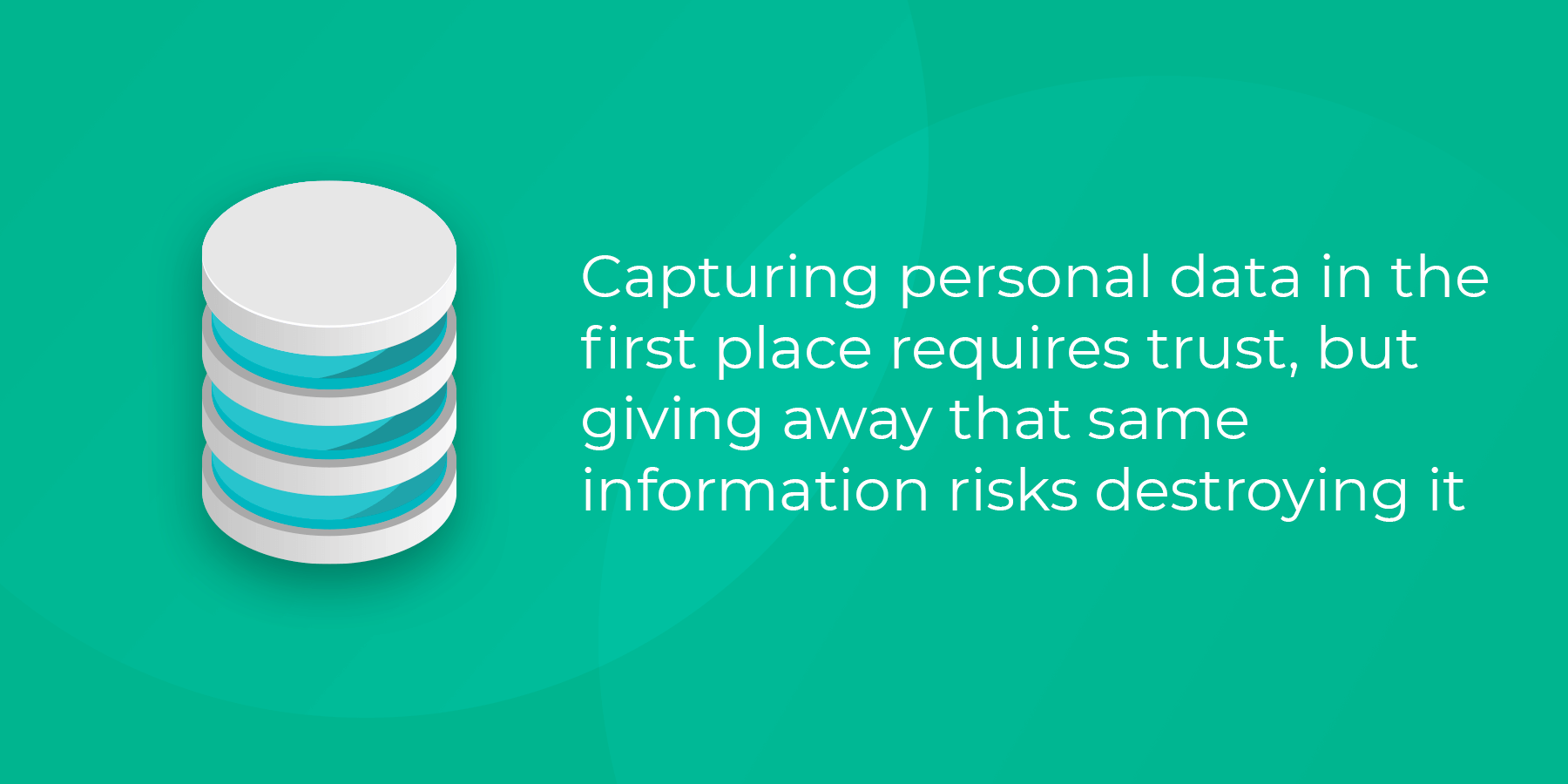 Capturing personal data requires trust but giving it away risks destroying that trust