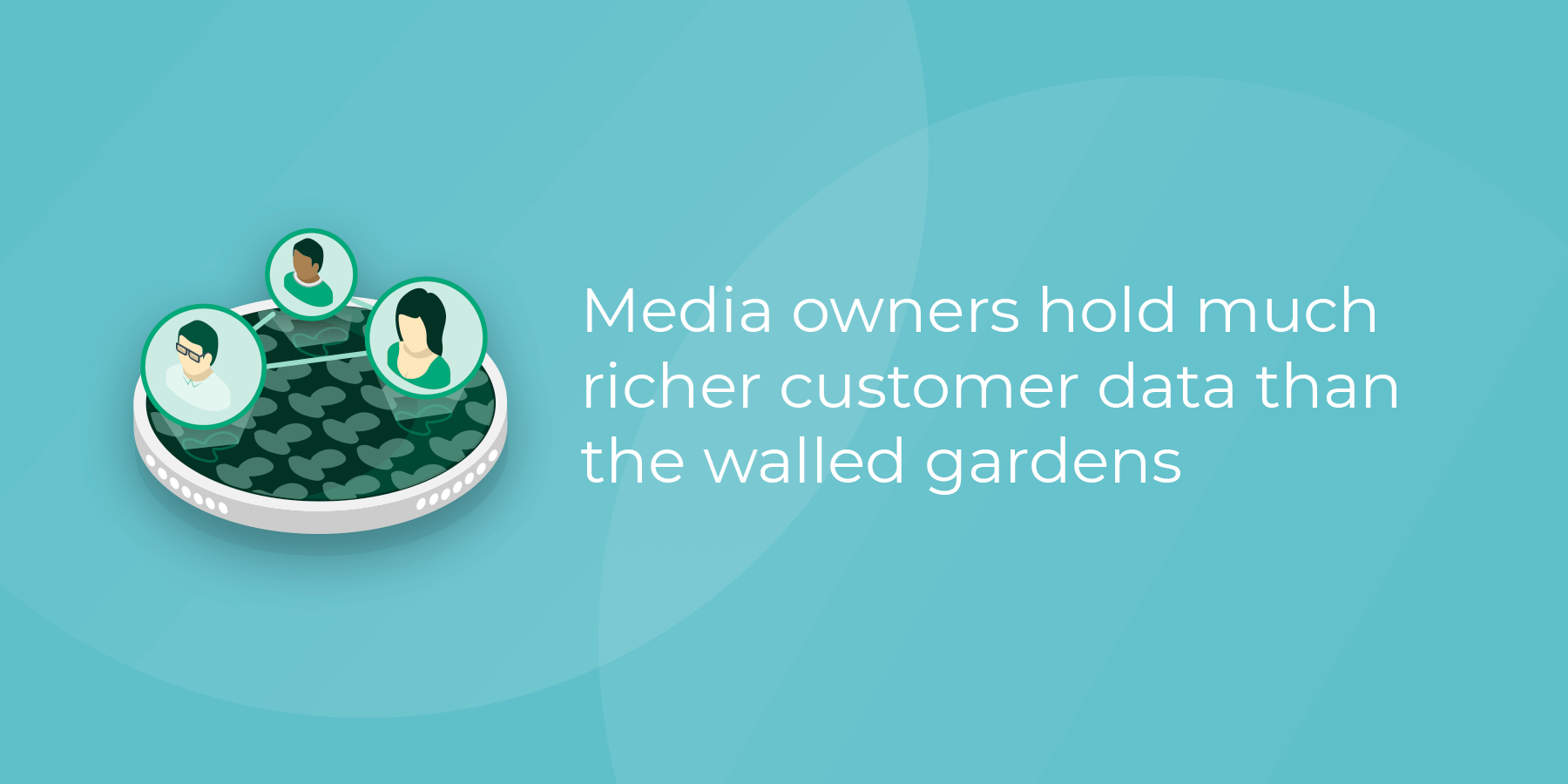 Media owners hold much richer customer data than the walled gardens