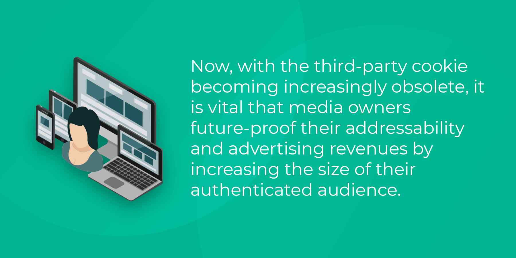 It is vital that media owners future-proof addressability and advertising revenues bu increasing the size of their authenticated audience.