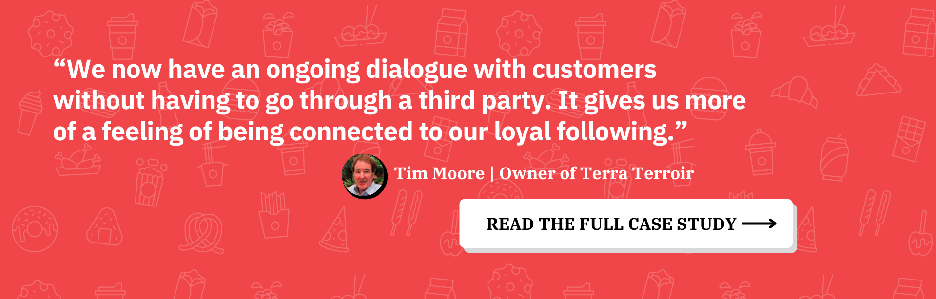 Quote from Popmenu client: "We now have an ongoing dialogue with customerswithout having to go through a third party. It gives us more of a feeling of being connected to our loyal following."