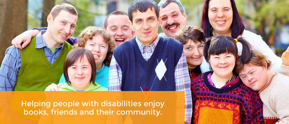 Helping people with disabilities enjoy books, friends and their community.