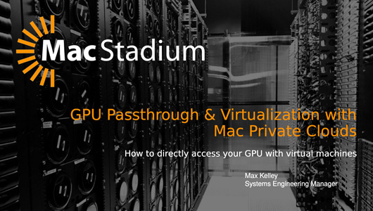 Screenshot of the presentation for GPU Passthrough & Virtualization with Mac Private Clouds