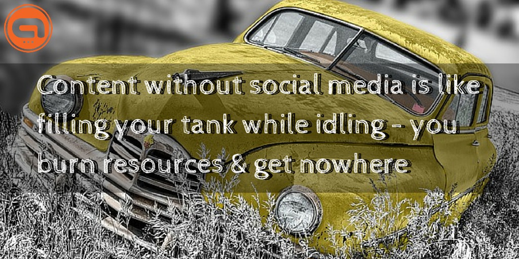 Content without social media is like filling your tank while idling