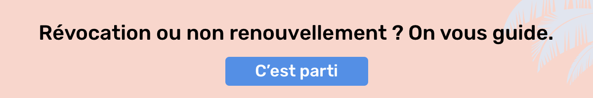 Révocation ou non renouvellement ? On vous guide