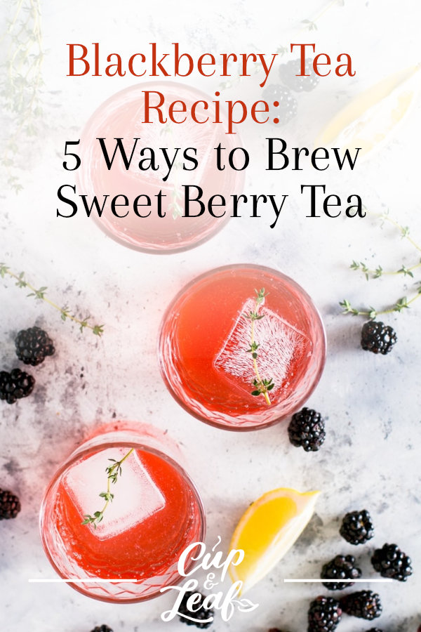 Blackberry Tea Recipe 5 Ways to Brew Sweet Berry Tea Cup & Leaf