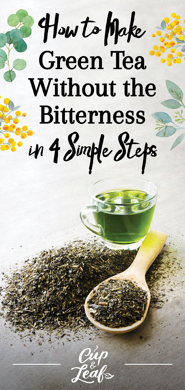 How to Make Green Tea Without the Bitterness in 4 Simple Steps Cup & Leaf
