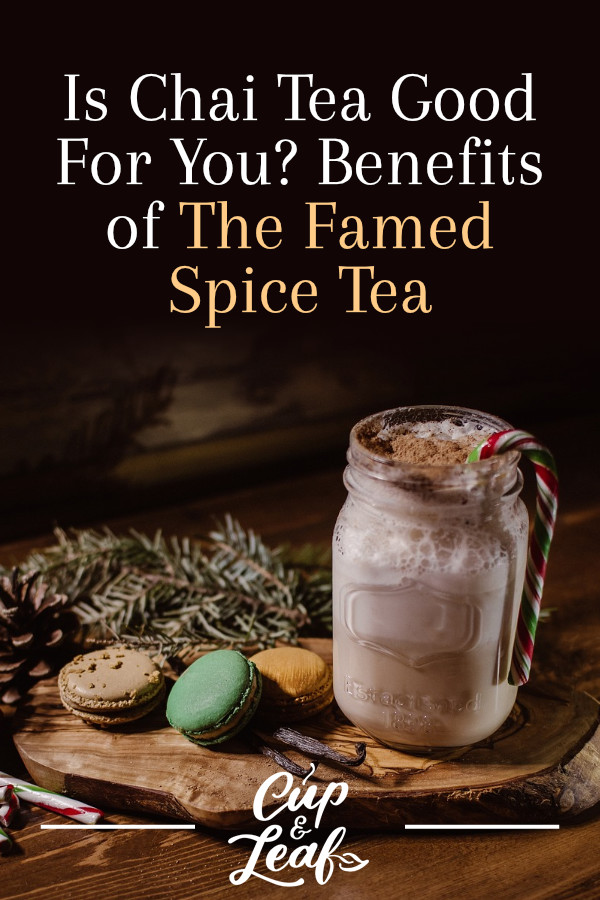 Is Chai Tea Good For You? Benefits of The Famed Spice Tea Cup & Leaf