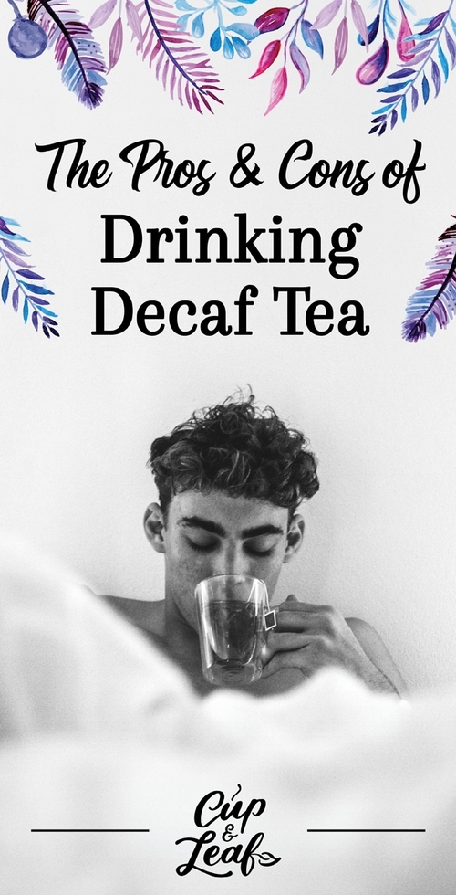 The Pros and Cons of Drinking Decaf Tea Cup & Leaf