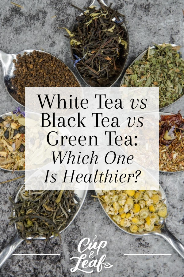 White Tea VS Black Tea VS Green Tea Which One Is Healthier? Cup & Leaf