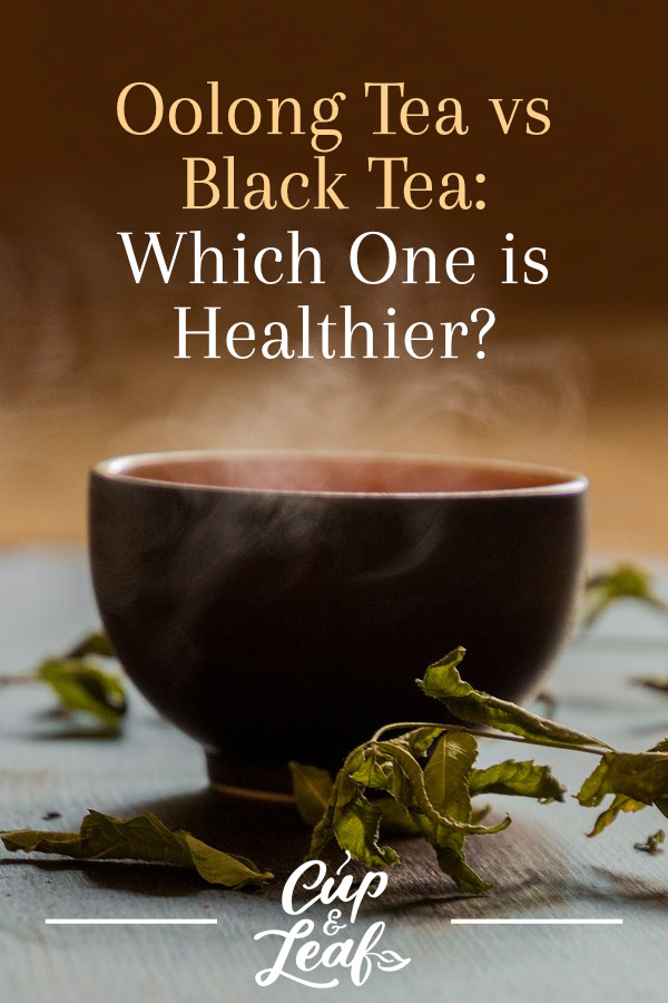 Oolong Tea vs Black Tea Which One is Healthier? Cup & Leaf