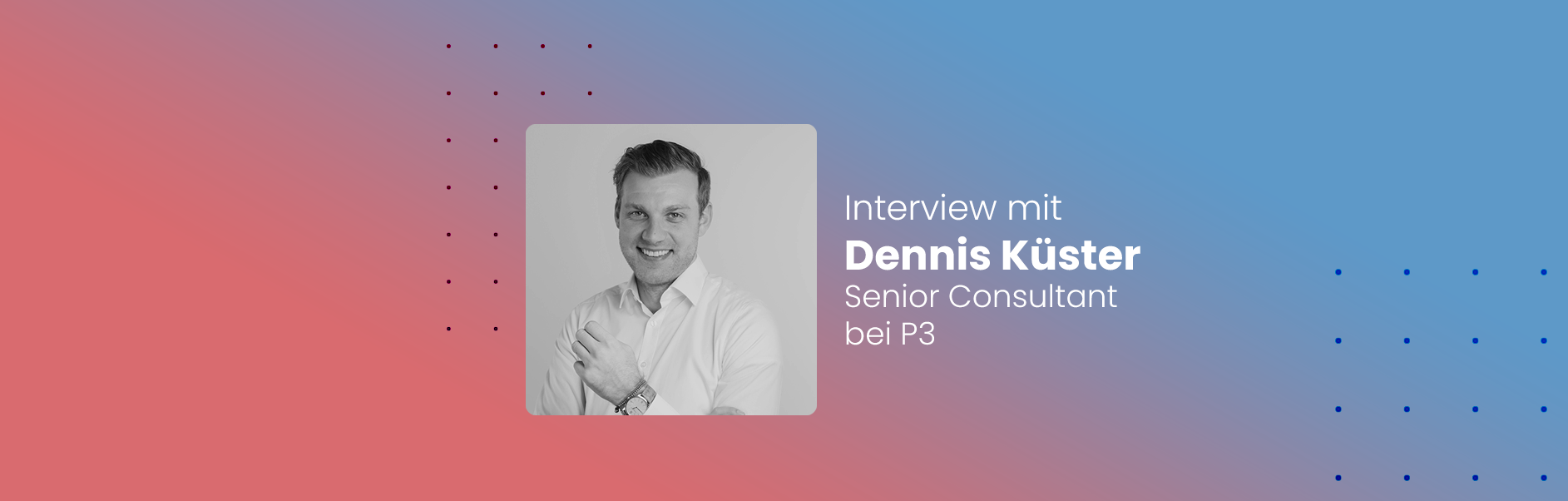 Blog: Interview mit Dennis Küster, Senior Consultant bei P3