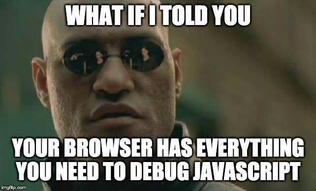 If I told you your browser has everything you need to debug javascript