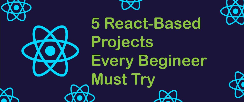 5 React-Based Projects Every Beginner Must Try
