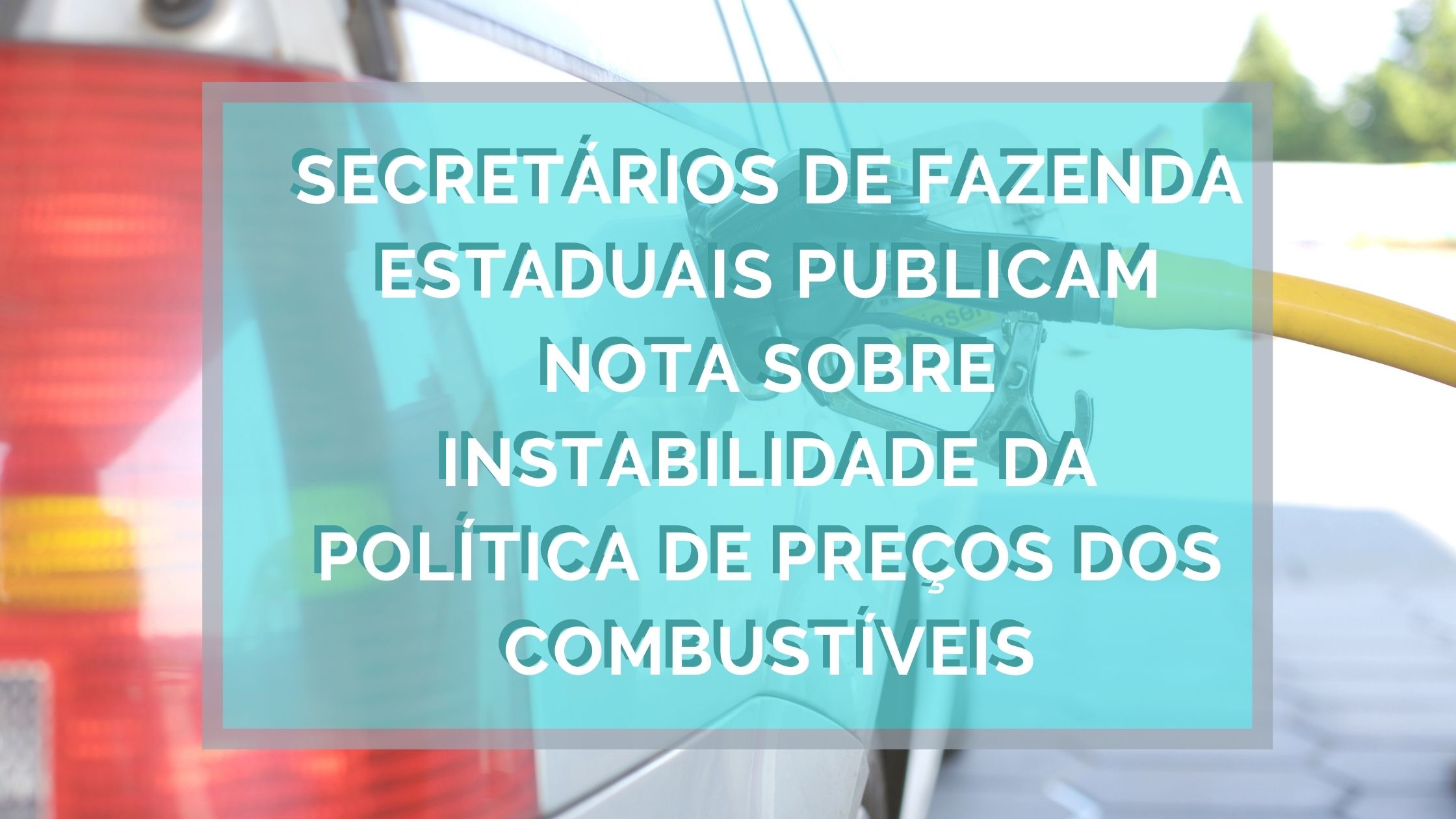 NOTA DOS SECRETÁRIOS DE FAZENDA ESTADUAIS SOBRE A INSTABILIDADE DA POLÍTICA DE PREÇOS DOS COMBUSTÍVEIS