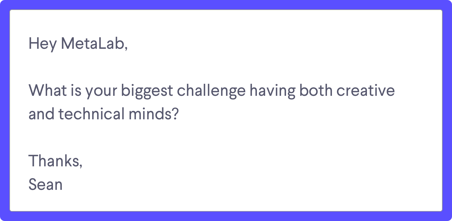 MetaLab AMA submission: Hey MetaLab, What's your biggest challenge having both creative and technical minds? Thanks, Sean