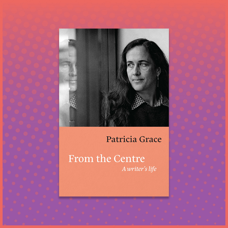 Patricia Grace From the Centre, A Writer's Life Book Cover