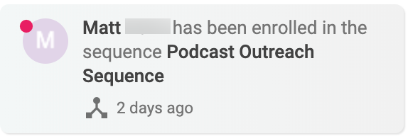 "Matt has been enrolled in the sequence Podcast Outreach Sequence"
