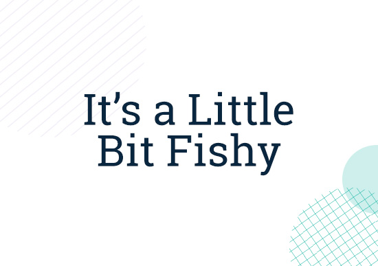 It's a Little Bit Fishy