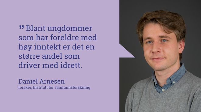 Sitat fra forsker Daniel Arnesen: Blant ungdommer som har foreldre med høy inntekt er det en større andel som driver med idrett.