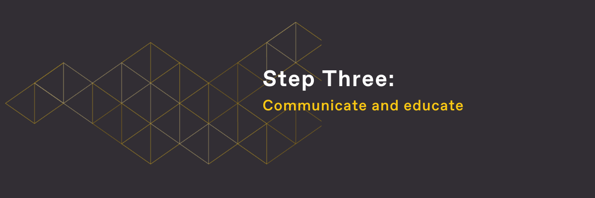 Step Three: Communicate and educate