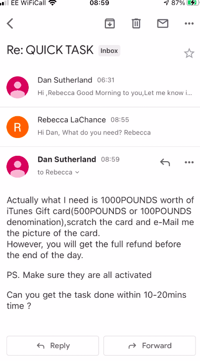 a screenshot of an email chain between "Dan Sutherland" and Rebecca LaChance, the latest email from Dan reads "Actually what I need is 1000POUNDS worth of iTunes Gift card (500POUNDS or 100POUNDS denomination),scratch the card and e-Mail me a picture of the card. /However, you will get the full refund before the end of the day./ P.S. Make sure they are all activated./ Can you get the task done in 10-20 mins time?"