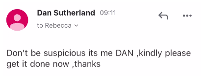 a close up screenshot of one email from Dan reading ""Don't be suspicious its me DAN ,kindly please get it done now ,thanks"