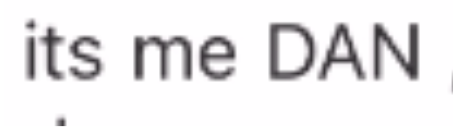 a super zoomed screenshot of text reading "its me DAN"