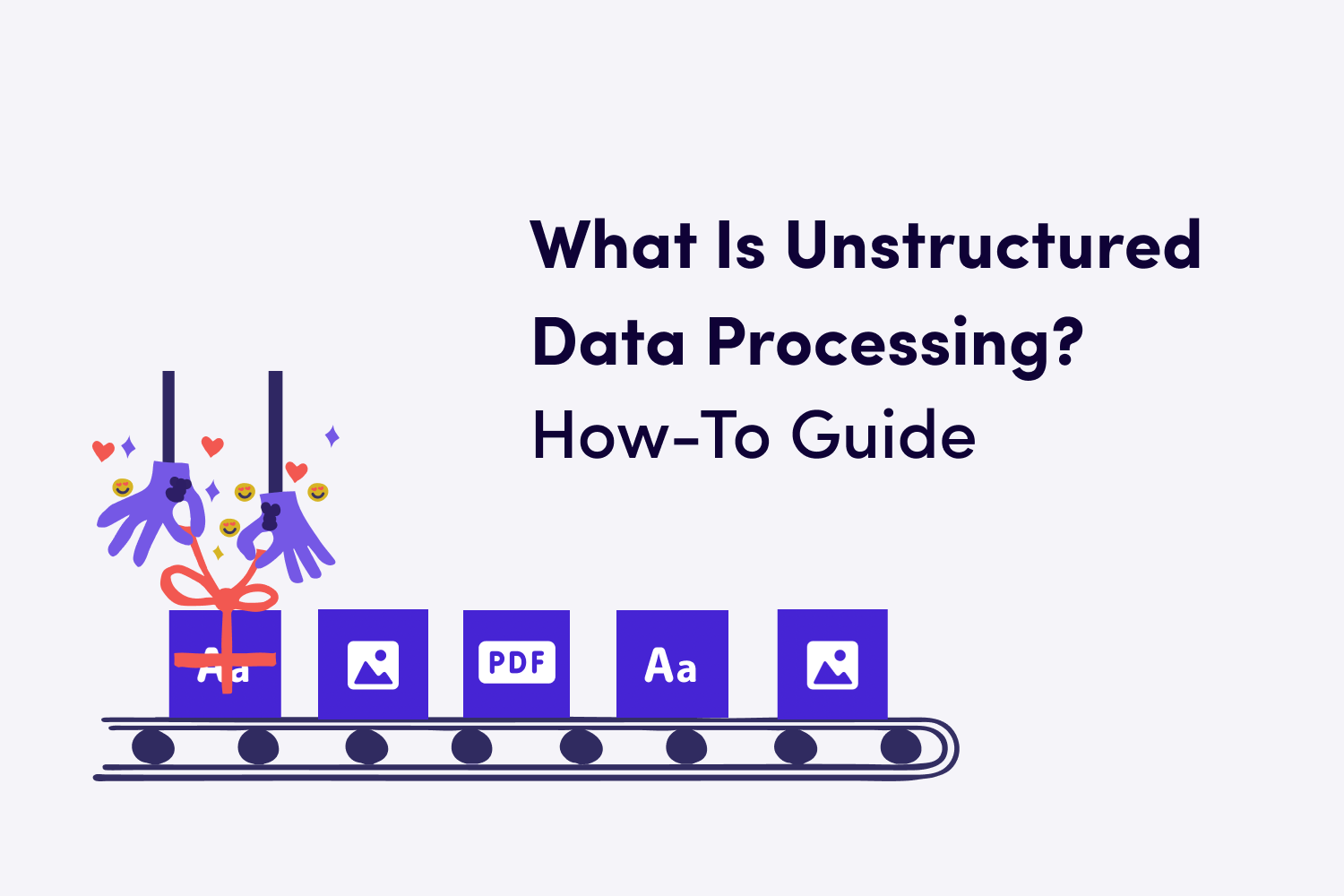What Is Unstructured Data Processing? How-To Guide