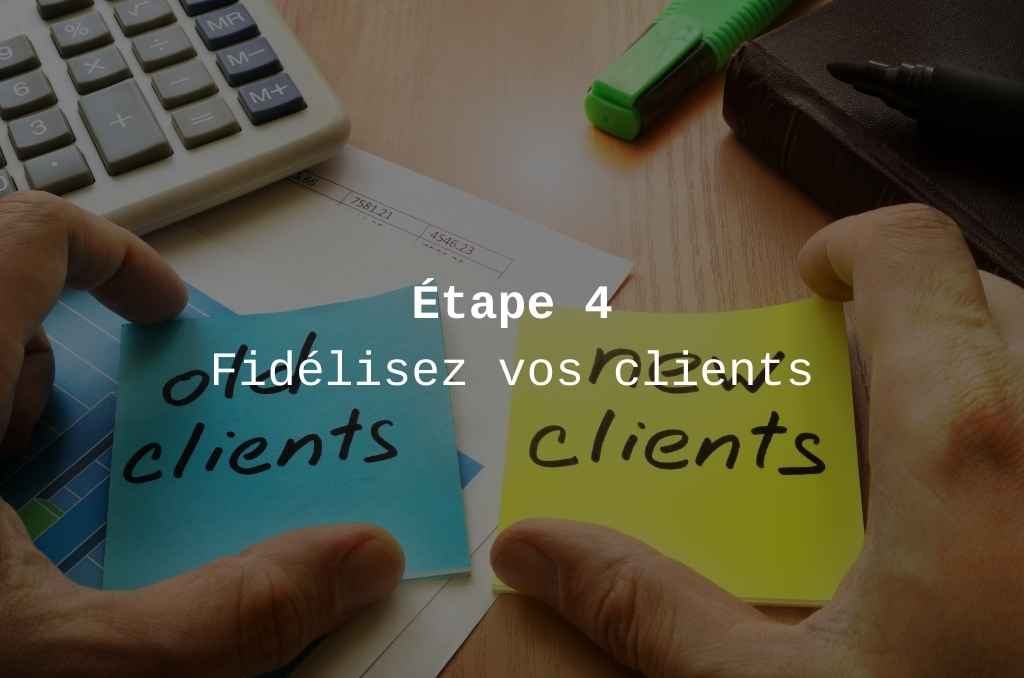 etape 4 fideliser ses clients