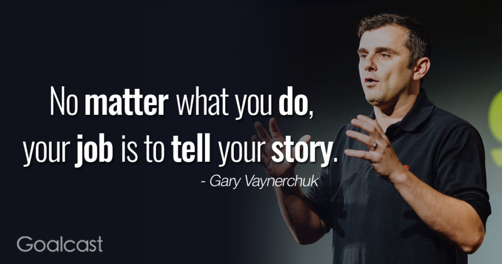 Gary Vee quote "no matter what you do, your job is to tell your story."