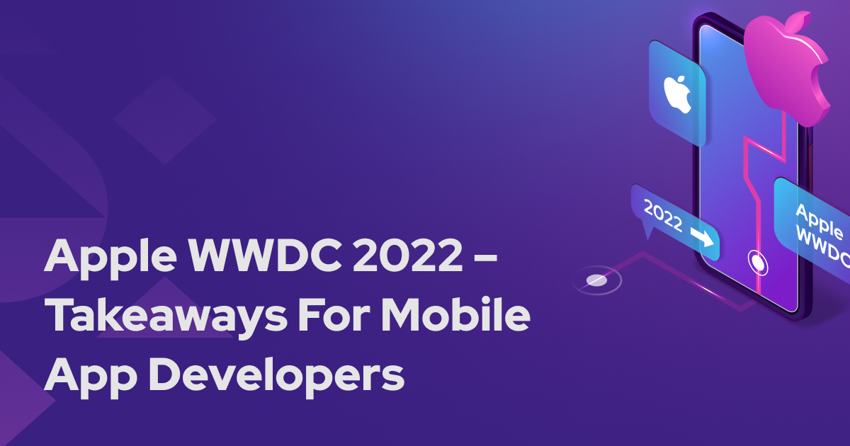 Apple WWDC 2022 – Takeaways For Mobile App Developers