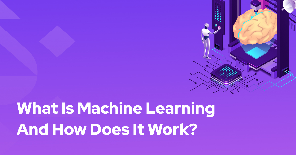 What Is Machine Learning And How Does It Work?