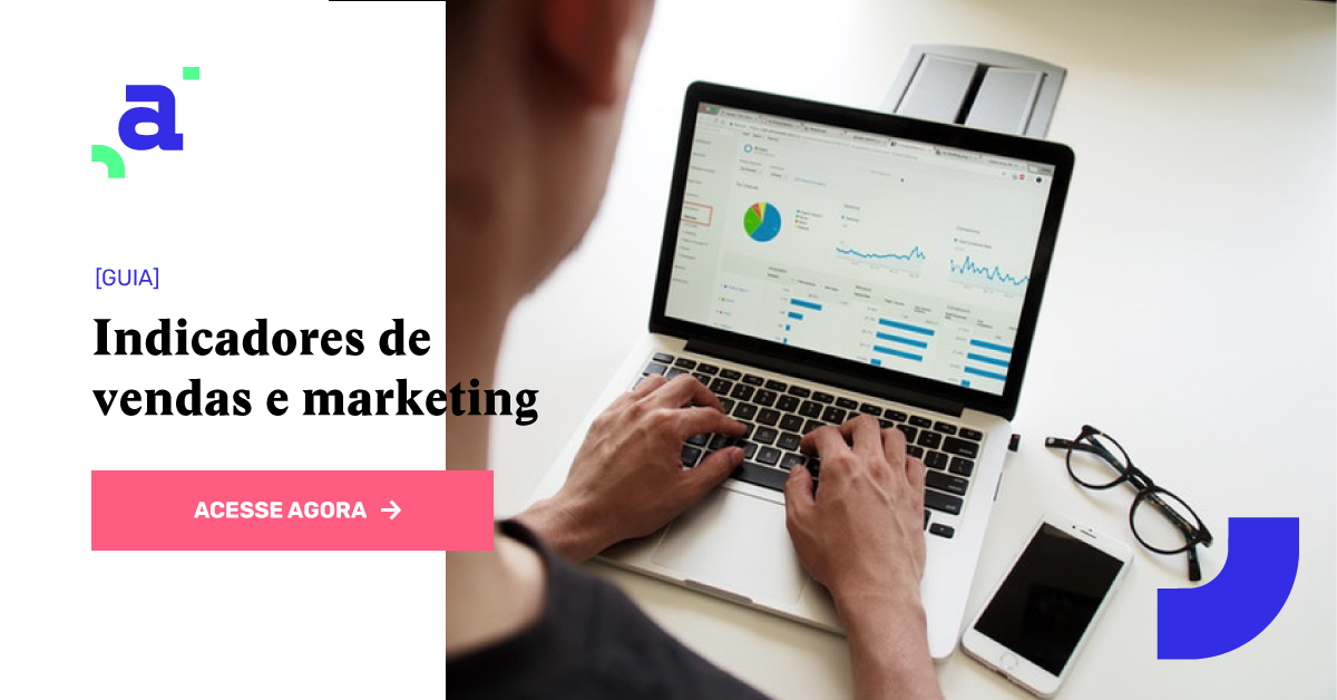 Indicadores de Vendas e Marketing: KPIs que você deve usar
