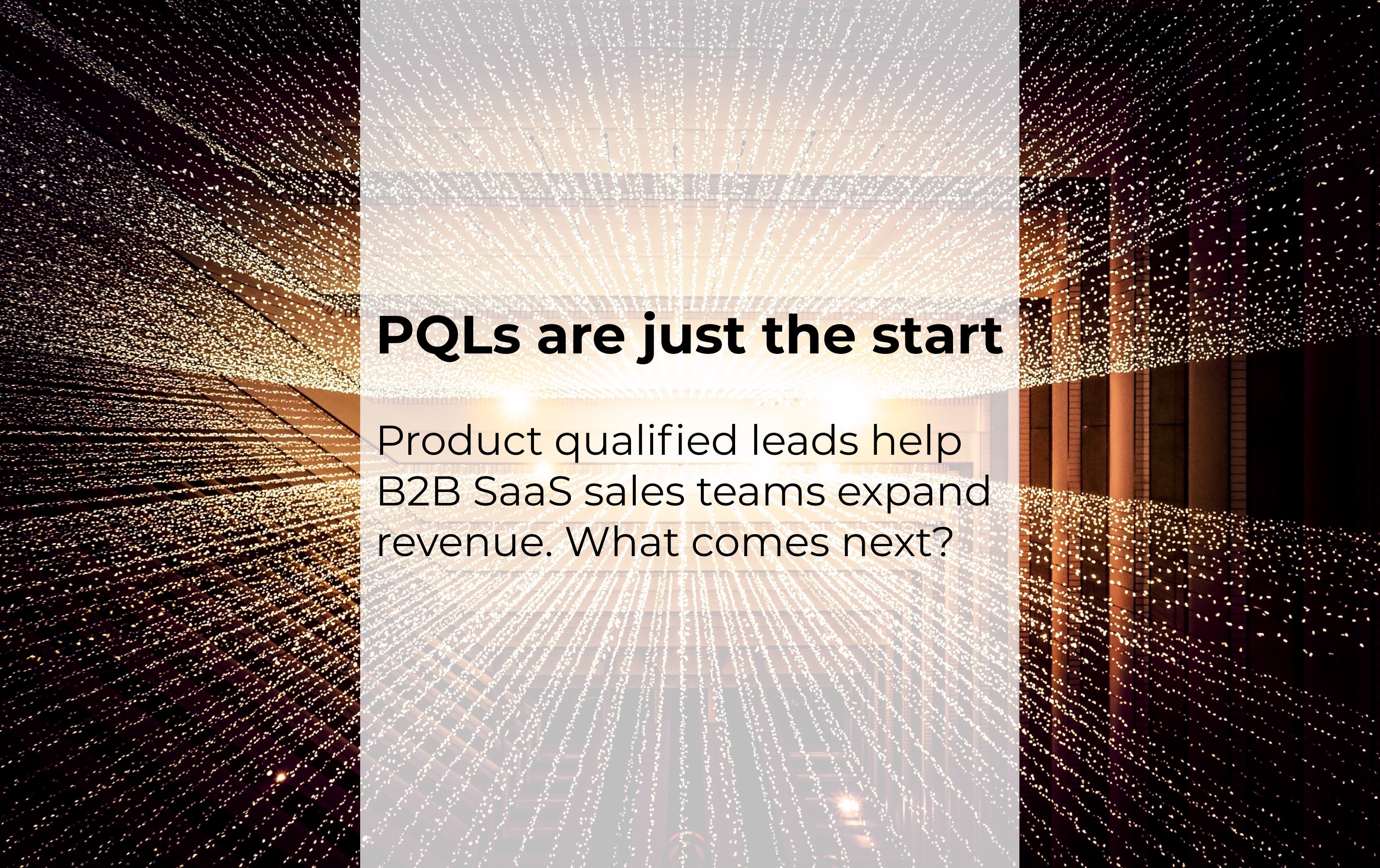 Product Qualified Leads (PQLs) are Just the Start
