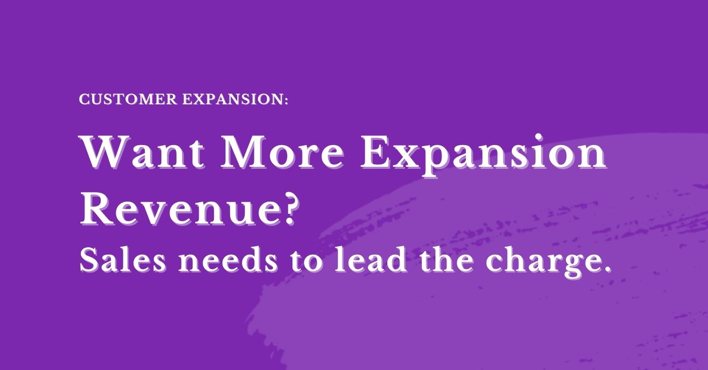 Want to drive expansion revenue? Sales needs to lead the charge