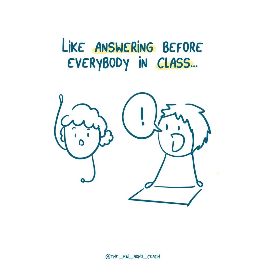 Like answering before everybody in class...