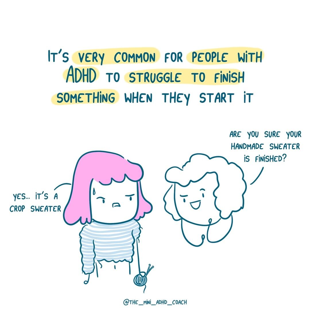 it's very common for people with ADHD to struggle to finish something when they start it
