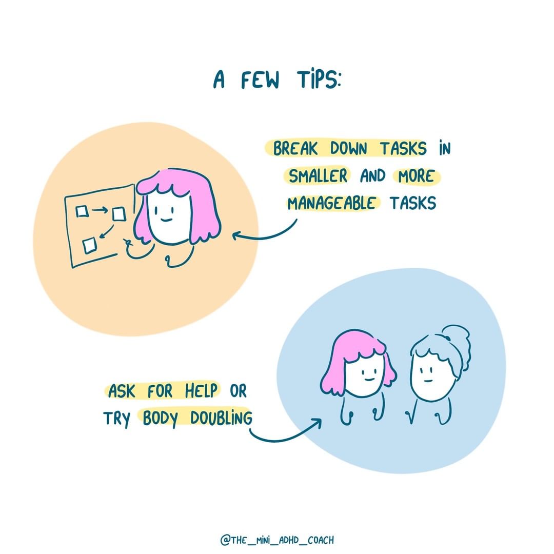 a few tips: break down tasks in smaller and more manageable tasks, ask for help or try body doubling
