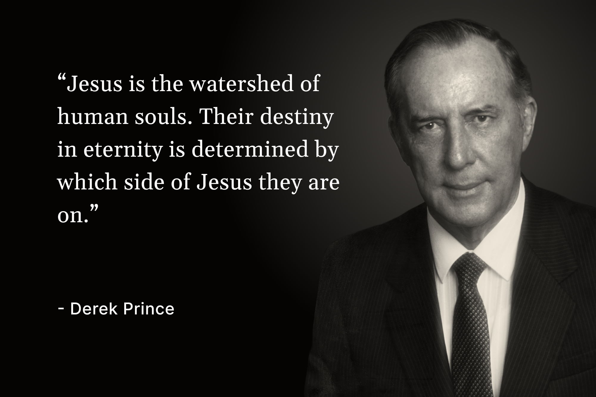 A photo of Derek Prince with a quote that reads, "Jesus is the watershed of human souls. Their destiny in eternity is determined by which side of Jesus they are on."