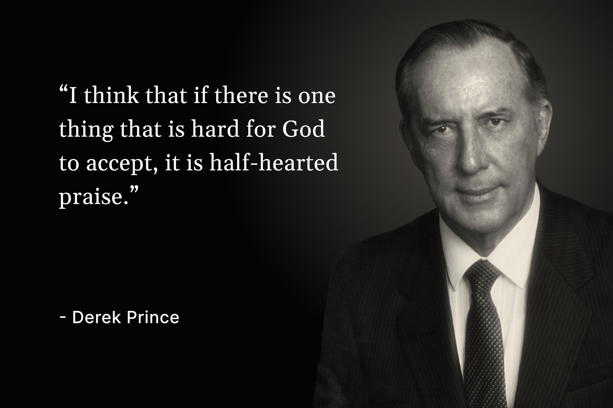 A photo of Derek Prince with a quote that reads, "I think that if there is one thing that is hard for God to accept, it is half-hearted praise"