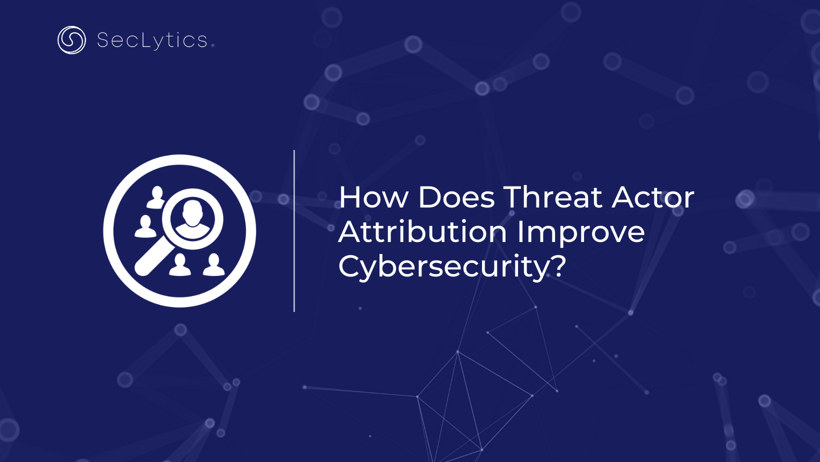 SecLytics PreCog Blog: How Does Threat Actor Attribution Improve ...