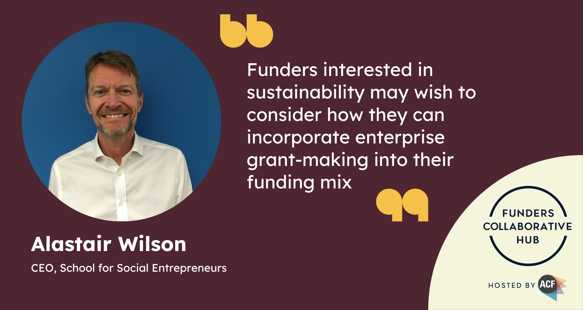 Photo of Alastair Wilson, CEO, School for Social Entrepreneurs, and quote: "Funders interested in sustainability may wish to consider how they can incorporate enterprise grant-making into their funding mix"