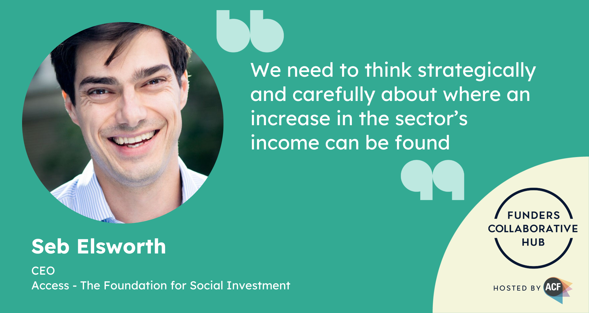 Photo of Seb Elsworth, CEO, Access - The Foundation for Social Investment, and quote: "We need to think strategically and carefully about where an increase in the sector's income can be found"