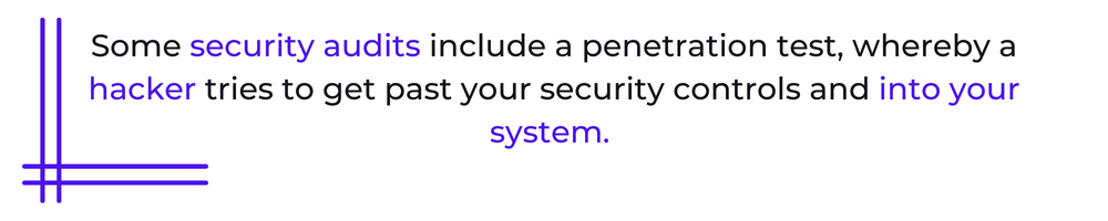 Some security audits include a penetration test, whereby a hacker tries to get past your security controls and into your system.