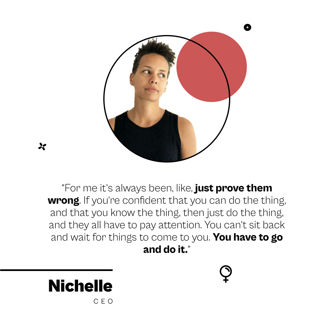 "For me, it's always been - just prove them wrong. If you're confident that you can do the thing, and you know the thing, then just do the thing, and they all have to pay attention. You can't sit back and wait for things to come to you. You have to go and do it."