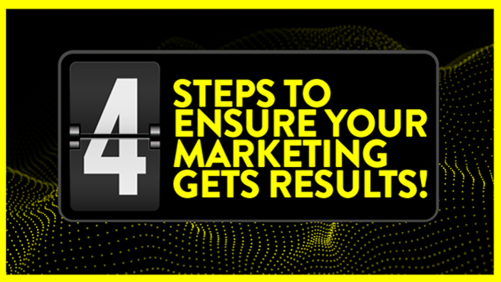 4 Steps To Ensure Your Marketing Gets You Results!