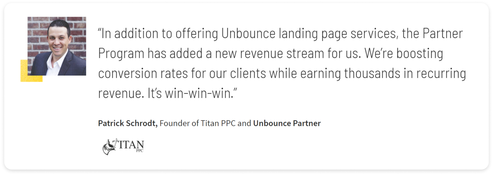 Screenshot of quote about Unbounce partner program. Quote text: "In addition to offer Unbounce landing page services, the Partner Program had added a new revenue stream for us. We're boosting conversion rates for our clients while earning thousands in recurring revenue. It's a win-win-win." - Patrick Schrodt, Founder of Titan PPC and Unbounce Partner