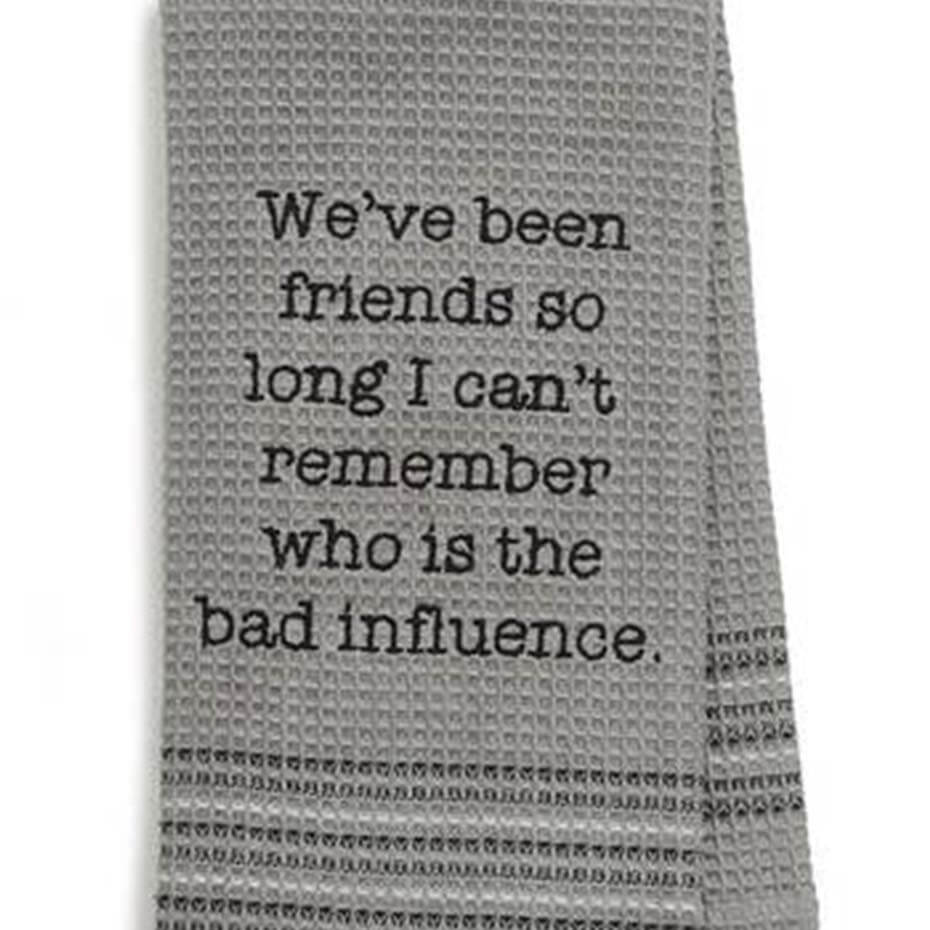 Mona B. hand towel that says "We've been friends so long I can't remember who is the bad influence."