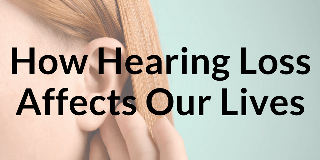 How Hearing Loss Affects Our Lives